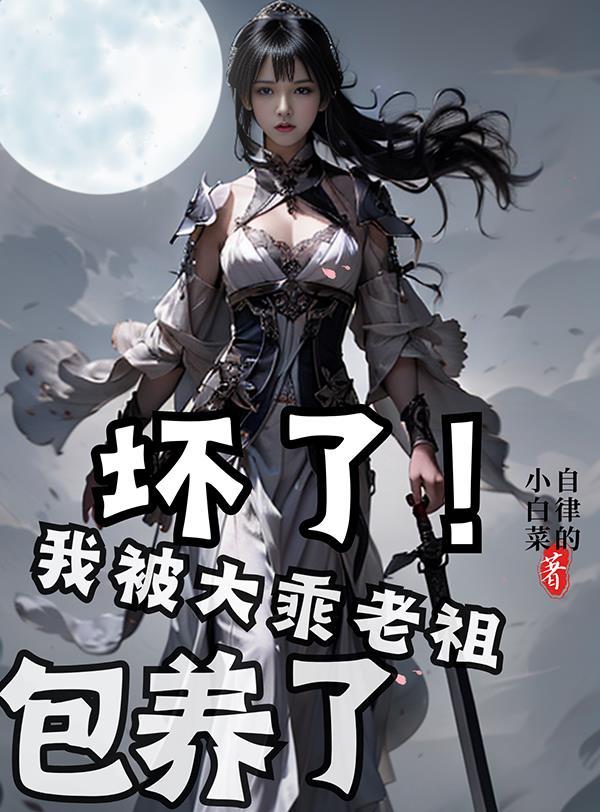 坏了,我被大乘老祖包养了 坏了,我被大乘老祖包养了