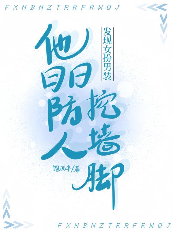 发现女扮男装,他日日防人挖墙脚 发现女扮男装,他日日防人挖墙脚