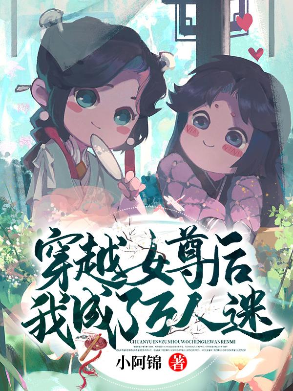 穿越女尊世界后,我成了万人迷 穿越女尊世界后,我成了万人迷