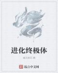 进化终极体 进化终极体