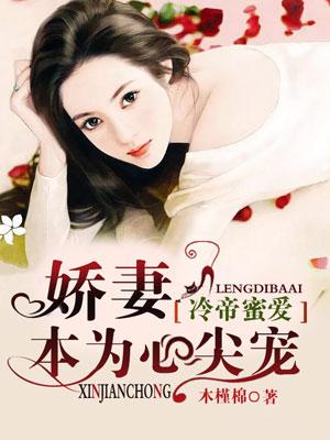 冷帝蜜爱,娇妻本为心尖宠 冷帝蜜爱,娇妻本为心尖宠