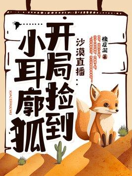 沙漠直播:开局捡到小耳廓狐 沙漠直播:开局捡到小耳廓狐