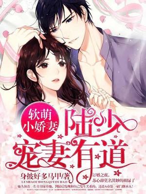 软萌小娇妻:陆少宠妻有道 软萌小娇妻:陆少宠妻有道