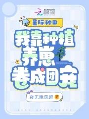 星际种田:我靠种植养崽卷成团宠 星际种田:我靠种植养崽卷成团宠