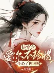 快穿之爱你不珍惜,变心了你哭啥 快穿之爱你不珍惜,变心了你哭啥