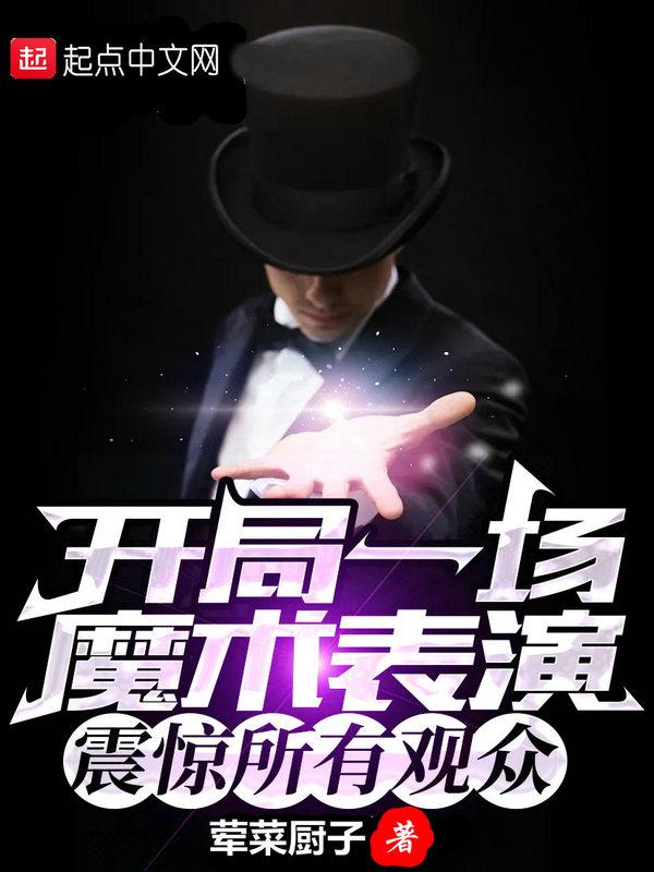开局一场魔术表演,震惊所有观众 开局一场魔术表演,震惊所有观众